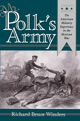 Mr. Polk's Army: Experiența militară americană în războiul mexican - Mr. Polk's Army: The American Military Experience in Teh Mexican War