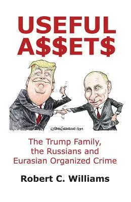 Bunuri utile: Familia Trump, rușii și crima organizată eurasiatică: The Trump Family, the Russians and Eurasian Organized Crime - Useful Assets: The Trump Family, the Russians and Eurasian Organized Crime