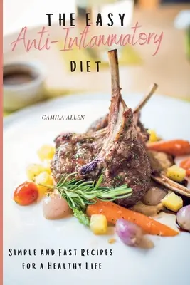Dieta ușoară antiinflamatoare: Rețete simple și rapide pentru o viață sănătoasă - The Easy Anti-Inflammatory Diet: Simple and Fast Recipes for a Healthy Life