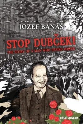 Opriți-l pe Dubcek! Povestea unui om care a sfidat puterea: Un roman documentar - Stop Dubcek! The Story of a Man who Defied Power: A Documentary Novel