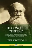 Cucerirea pâinii: O critică a capitalismului și a economiei feudale, cu anarhismul colectivist prezentat ca o alternativă - The Conquest of Bread: A Critique of Capitalism and Feudalist Economics, with Collectivist Anarchism Presented as an Alternative