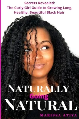 Naturally Going Natural: Secretele dezvăluite: The Curly Girl Guide to Growing Long, Beautiful Black Hair - Naturally Going Natural: Secrets Revealed: The Curly Girl Guide to Growing Long, Beautiful Black Hair