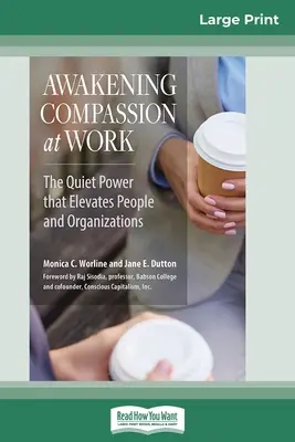 Trezirea compasiunii la locul de muncă: Puterea tăcută care ridică oamenii și organizațiile (16pt Large Print Edition) - Awakening Compassion at Work: The Quiet Power That Elevates People and Organizations (16pt Large Print Edition)