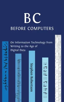B C, înainte de computere: Despre tehnologia informației de la scriere la era datelor digitale - B C, Before Computers: On Information Technology from Writing to the Age of Digital Data