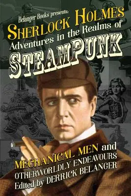 Sherlock Holmes: Aventuri pe tărâmurile Steampunk, ale oamenilor mecanici și ale încercărilor din alte lumi - Sherlock Holmes: Adventures in the Realms of Steampunk, Mechanical Men and Otherworldly Endeavours
