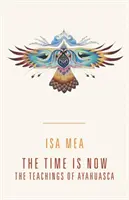Timpul este acum: Învățăturile din Ayahuasca - The Time Is Now: The Teachings of Ayahuasca