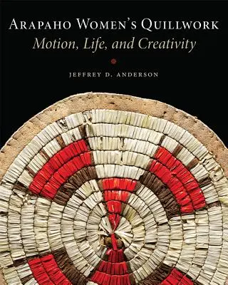 Arapaho Women's Quillwork: Mișcare, viață, creativitate - Arapaho Women's Quillwork: Motion, Life, Creativity