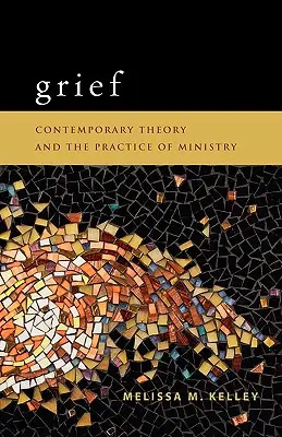 Grief: Contemporary Theory and the Practice of Ministry (Teoria contemporană și practica slujirii) - Grief: Contemporary Theory and the Practice of Ministry
