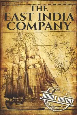 Compania Indiilor de Est: O istorie de la început până la sfârșit - The East India Company: A History From Beginning to End