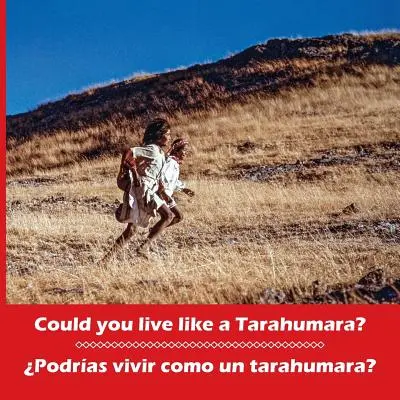 Poți trăi ca o Tarahumara? Podras vivir como un tarahumara? Bilingv spaniolă și engleză - Could you live like a Tarahumara? Podras vivir como un tarahumara? Bilingual Spanish and English
