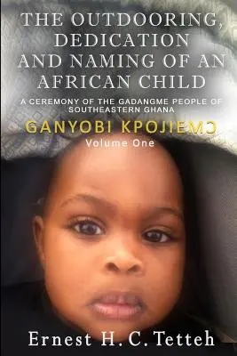 The Outdooring, Dedication and Naming of an African Child Volumul 1 - The Outdooring, Dedication and Naming of an African Child Volume 1