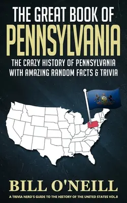 Marea carte a Pennsylvaniei: Istoria nebună a Pennsylvaniei cu fapte și curiozități aleatorii uimitoare - The Great Book of Pennsylvania: The Crazy History of Pennsylvania with Amazing Random Facts & Trivia