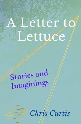 O scrisoare către lăptucă: Povești și imaginații - A Letter to Lettuce: Stories and Imaginings