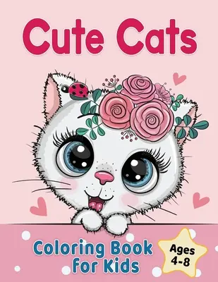 Cute Cats Coloring Book for Kids Ages 4-8 (Pisici drăguțe de colorat pentru copii de 4-8 ani): Pisici de desene animate adorabile, pisoi și caticorni - Cute Cats Coloring Book for Kids Ages 4-8: Adorable Cartoon Cats, Kittens & Caticorns