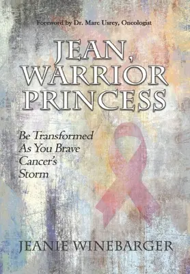 Jean, Prințesa Războinică: Fii transformată în timp ce înfrunți furtuna cancerului - Jean, Warrior Princess: Be Transformed As You Brave Cancer's Storm