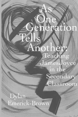 As One Generation Tells Another: Teaching James Joyce in a Secondary Classroom (Predarea lui James Joyce într-o clasă secundară) - As One Generation Tells Another: Teaching James Joyce in a Secondary Classroom