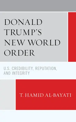 Noua ordine mondială a lui Donald Trump: Credibilitatea, reputația și integritatea Statelor Unite - Donald Trump's New World Order: U.S. Credibility, Reputation, and Integrity