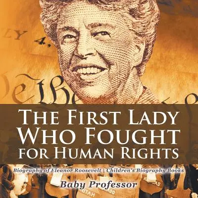 Prima doamnă care a luptat pentru drepturile omului - Biografia lui Eleanor Roosevelt - Cărți biografice pentru copii - The First Lady Who Fought for Human Rights - Biography of Eleanor Roosevelt - Children's Biography Books