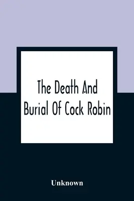 Moartea și înmormântarea lui Cock Robin - The Death And Burial Of Cock Robin