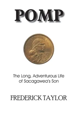 Pomp: Viața lungă și aventuroasă a fiului lui Sacagawea: The Long, Adventurous Life of Sacagawea's Son - Pomp: The Long, Adventurous Life of Sacagawea's Son