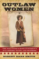 Outlaw Women: Cele mai faimoase fiice, soții și mame ale Americii (America's Most Notorious Daughters, Wives, and Mothers) - Outlaw Women: America's Most Notorious Daughters, Wives, and Mothers