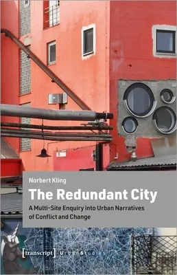 Orașul redundant: O anchetă în mai multe situri cu privire la narațiunile urbane ale conflictului și schimbării - The Redundant City: A Multi-Site Enquiry Into Urban Narratives of Conflict and Change