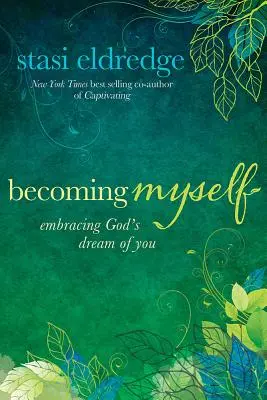 Devenind eu însămi: Îmbrățișând visul lui Dumnezeu despre tine - Becoming Myself: Embracing God's Dream of You