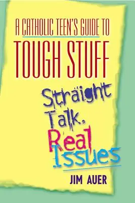 Catholic Teen's Guide to Tough Stuff: Vorbire directă, probleme reale - Catholic Teen's Guide to Tough Stuff: Straight Talk, Real Issues