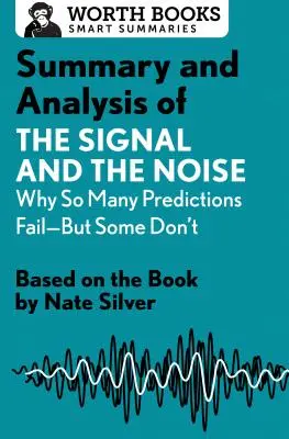 Rezumat și analiză a cărții The Signal and the Noise: Why So Many Predictions Fail--But Some Don't: Bazat pe cartea de Nate Silver - Summary and Analysis of the Signal and the Noise: Why So Many Predictions Fail--But Some Don't: Based on the Book by Nate Silver