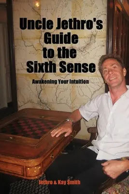 Ghidul unchiului Jethro pentru al șaselea simț: Awakening Your Intuition (Trezirea intuiției) - Uncle Jethro's Guide to the Sixth Sense: Awakening Your Intuition