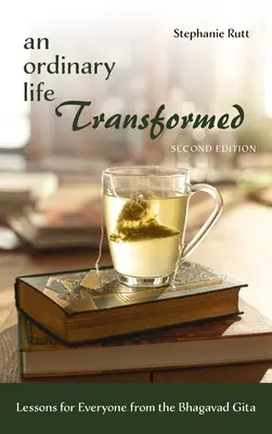 O viață obișnuită transformată, ediția a doua: Lecții pentru fiecare din Bhagavad Gita - An Ordinary Life Transformed, Second Edition: Lessons for Everyone from the Bhagavad Gita