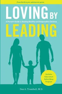 Loving by Leading: Ghidul unui părinte pentru creșterea unor copii sănătoși și responsabili - Loving by Leading: A Parent's Guide to Raising Healthy and Responsible Children