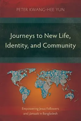 Călătorii către o nouă viață, identitate și comunitate: Împuternicirea adepților lui Isus și a jamaților din Bangladesh - Journeys to New Life, Identity, and Community: Empowering Jesus Followers and Jamaats in Bangladesh