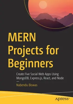 Proiecte Mern pentru începători: Creați cinci aplicații web sociale utilizând Mongodb, Express.Js, React și Node - Mern Projects for Beginners: Create Five Social Web Apps Using Mongodb, Express.Js, React, and Node