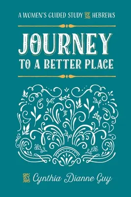 Călătorie către un loc mai bun: Un studiu îndrumat de femei despre Evrei - Journey To A Better Place: A Women's Guided Study of Hebrews
