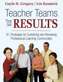 Echipe de profesori care obțin rezultate: 61 de strategii pentru susținerea și reînnoirea comunităților profesionale de învățare - Teacher Teams That Get Results: 61 Strategies for Sustaining and Renewing Professional Learning Communities