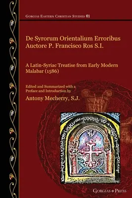 De Syrorum Orientalium Erroribus Auctore P. Francisco Ros S.I.: un tratat latin-siriac din Malabarul modern timpuriu (1586) - De Syrorum Orientalium Erroribus Auctore P. Francisco Ros S.I.: A Latin-Syriac Treatise from Early Modern Malabar (1586)