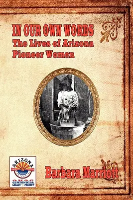În propriile noastre cuvinte: Viețile femeilor pioniere din Arizona - In Our Own Words: The Lives of Arizona Pioneer Women