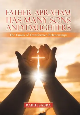 Părintele Avraam are mulți fii și fiice: The Family of Transformed Relationships (Familia relațiilor transformate) - Father Abraham Has Many Sons and Daughters: The Family of Transformed Relationships