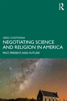 Negocierea științei și religiei în America: Trecut, prezent și viitor - Negotiating Science and Religion In America: Past, Present, and Future