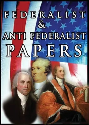 Articolele federaliste și anti-federiste - The Federalist & Anti Federalist Papers