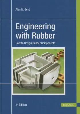 Inginerie cu cauciuc 3e: Cum să proiectăm componente din cauciuc - Engineering with Rubber 3e: How to Design Rubber Components