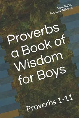 Proverbe o carte de înțelepciune pentru băieți: Proverbe 1-11 Un devoțional pentru băieți pre-adolescenți - Proverbs a Book of Wisdom for Boys: Proverbs 1-11 A Devotional for Pre-Teen Boys