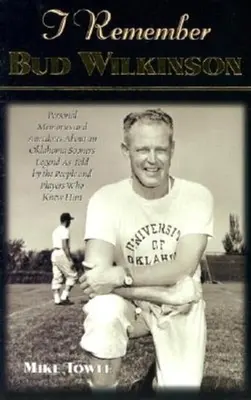 Îmi amintesc de Bud Wilkinson: Amintiri personale și anecdote despre o legendă a echipei Oklahoma Sooners povestite de oamenii și jucătorii care l-au cunoscut - I Remember Bud Wilkinson: Personal Memories and Anecdotes about an Oklahoma Soonerslegend as Told by the People and Players Who Knew Him