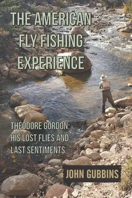 Experiența americană a pescuitului la muscă: Theodore Gordon: muște pierdute și ultimele sale sentimente - The American Fly Fishing Experience: Theodore Gordon: His Lost Flies and Last Sentiments