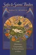 Corpurile sufiștilor și ale sfinților: Misticism, corporalitate și putere sacră în islam - Sufis and Saints' Bodies: Mysticism, Corporeality, and Sacred Power in Islam