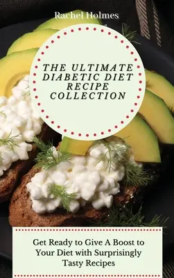 Colecția supremă de rețete pentru dieta diabetică: Pregătește-te să dai un impuls dietei tale cu rețete surprinzător de gustoase - The Ultimate Diabetic Diet Recipe Collection: Get Ready to Give A Boost to Your Diet with Surprisingly Tasty Recipes