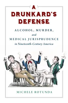 A Drunkard's Defense: Alcool, crimă și jurisprudență medicală în America secolului al XIX-lea - A Drunkard's Defense: Alcohol, Murder, and Medical Jurisprudence in Nineteenth-Century America