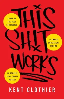 This Sh*t Works: Trei dintre cele mai bune strategii pentru a crea venituri consistente pe piața imobiliară de astăzi - This Sh*t Works: Three of the Best Strategies to Create Consistent Income in Today's Real Estate Market