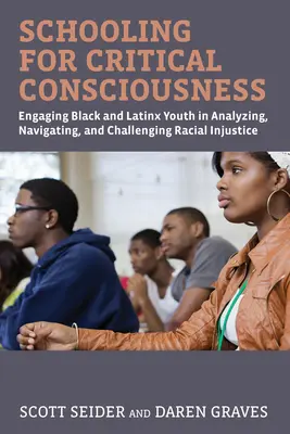 Școlarizarea pentru o conștiință critică: Implicarea tinerilor de culoare și latino-americani în analizarea, navigarea și contestarea nedreptății rasiale - Schooling for Critical Consciousness: Engaging Black and Latinx Youth in Analyzing, Navigating, and Challenging Racial Injustice